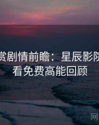 音乐鉴赏剧情前瞻：星辰影院在线观看免费高能回顾