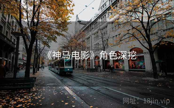 《神马电影》角色深挖